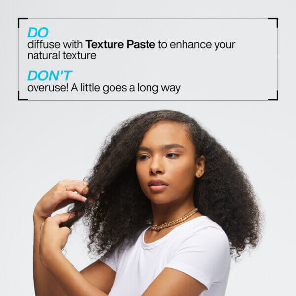 Redken Texture Paste. Do diffuse with texture paste to enhance your natural texture. Don't overuse, a little goes a long way
